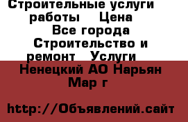 Строительные услуги,     .работы. › Цена ­ 1 - Все города Строительство и ремонт » Услуги   . Ненецкий АО,Нарьян-Мар г.